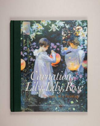 Carnation, Lily, Lily, Rose: The Story of a Painting