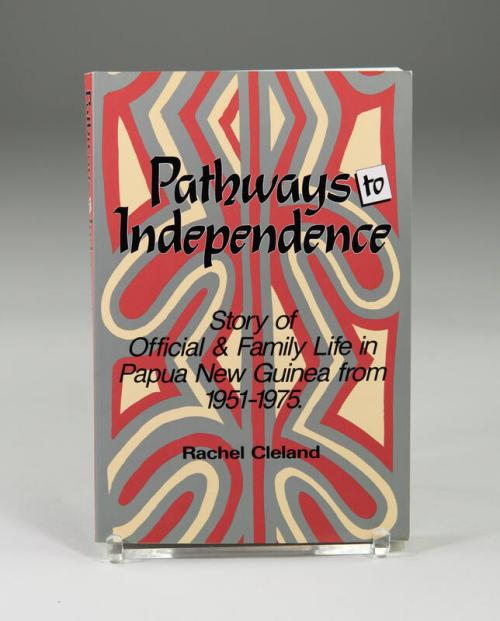 Pathways to Independence: Story of Official & Family Life in Papua New Guinea from 1951 - 1975