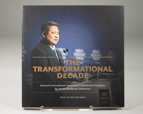 The Transformational Decade: Selected International Speeches of Indonesia’s President Dr. Susilo Bambang Yudhoyono, Vol. 3