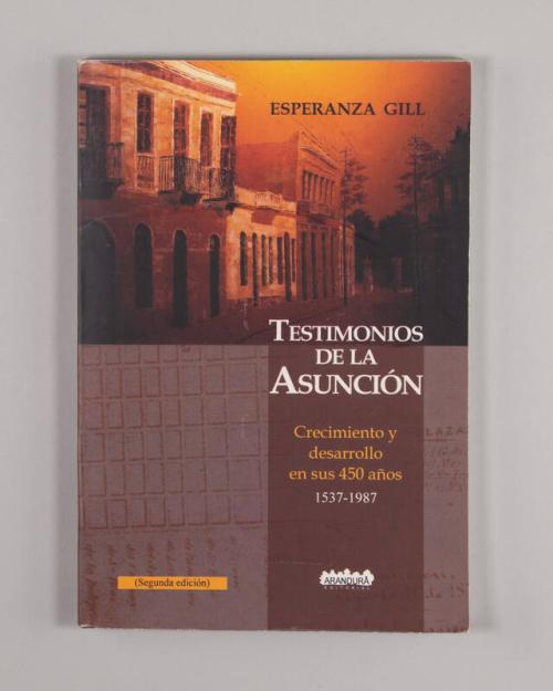 Testimonios De La Asunción: Crecimiento y Desarrollo En Sus 450 Años 1537-1987.