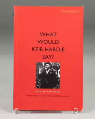 What Would Keir Hardie Say?: Exploring Hardie's Vision and Relevance to 21st Century Politics