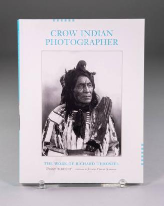 Crow Indian Photographer: The Work of Richard Throssel