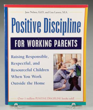 Positive Discipline for Working Parents: Raising Responsible, Respectful, and Resourceful Children When You Work Outside the Home