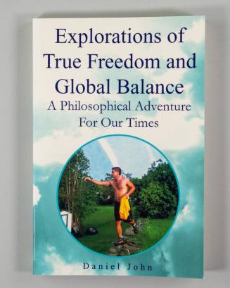 Explorations of True Freedom and Global Balance: A Philosophical Adventure For Our Times