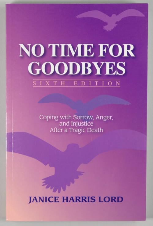 No Time For Goodbyes, Sixth Edition: Coping with Sorrow, Anger, and Injustice After a Tragic Death
