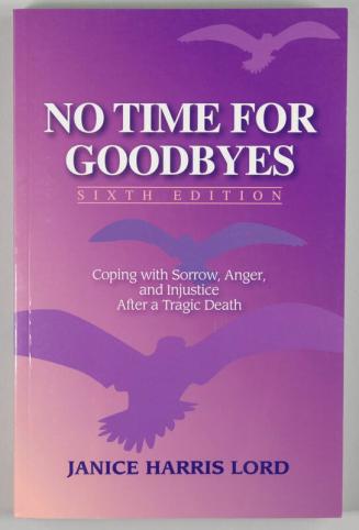 No Time For Goodbyes, Sixth Edition: Coping with Sorrow, Anger, and Injustice After a Tragic Death