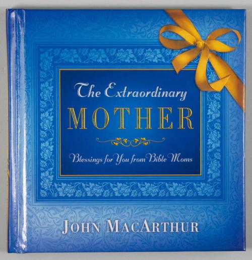 The Extraordinary Mother: Blessings for You from Bible Moms