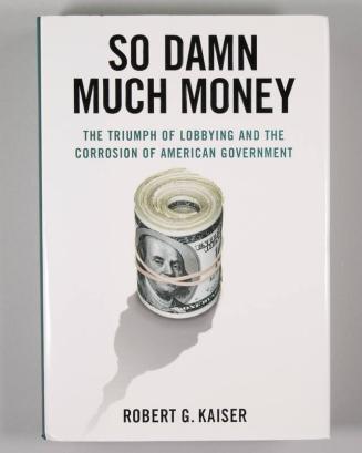 So Damn Much Money: The Triumph of Lobbying and the Corrosion of American Government