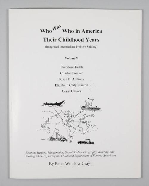 Who Was Who in America Volume V: Their Childhood Years: Theodore Judah, Charlie Crocker, Susan B. Anthony, Elizabeth Cady Stanton, Cesar Chavez
