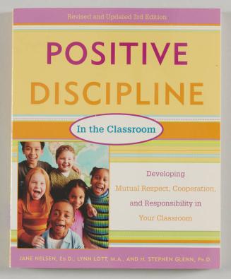 Positive Discipline in the Classroom: Developing Mutual Respect, Cooperation, and Responsibility in Your Classroom