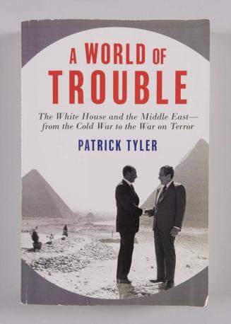 A World of Trouble: The White House and the Middle East - from the Cold War to the War on Terror