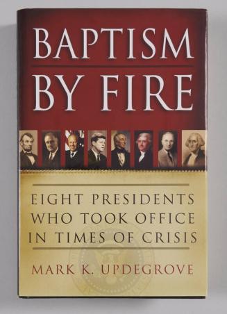 Baptism by Fire: Eight Presidents Who Took Office in Times of Crisis