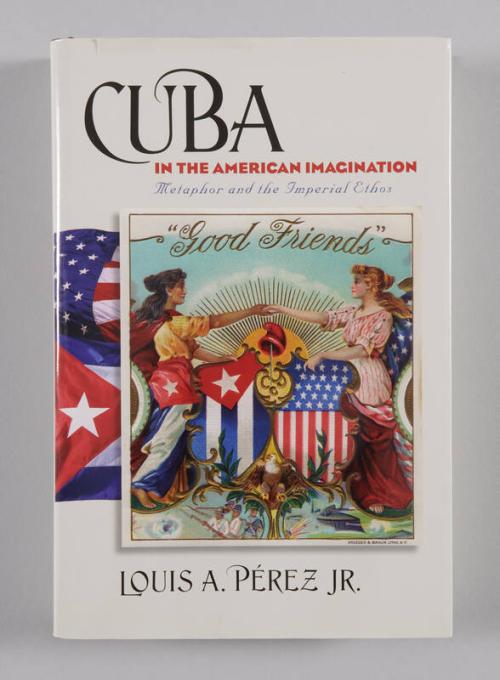 Cuba in the American Imagination: Metaphor and the Imperial Ethos