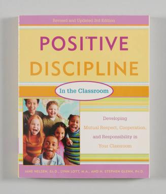 Positive Discipline in the Classroom: Developing Mutual Respect, Cooperation, and Responsibility in Your Classroom