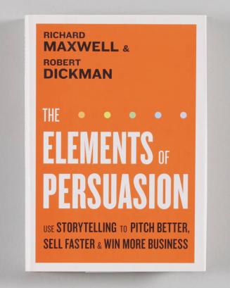 The Elements of Persuasion: Use Storytelling to Pitch Better, Sell Faster & Win More Business