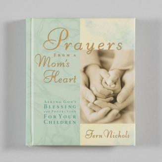 Prayers from a Mom's Heart: Asking God's Blessing and Protection for Your Children