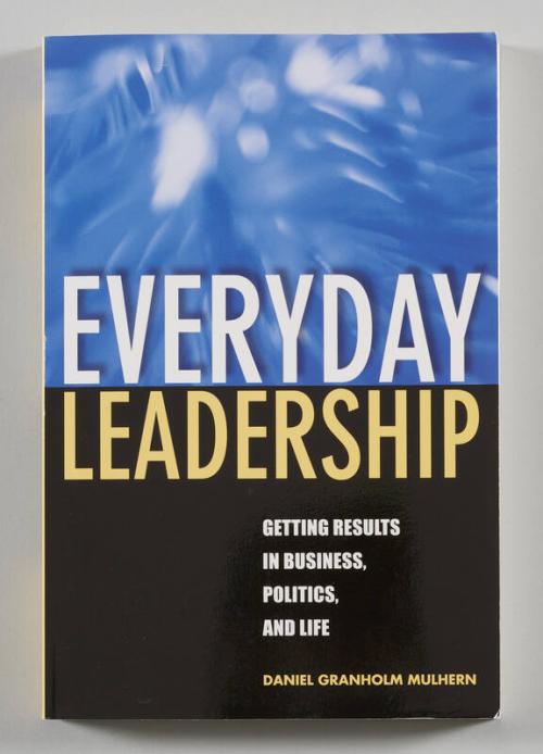 Everyday Leadership: Getting Results in Business, Politics, and Life